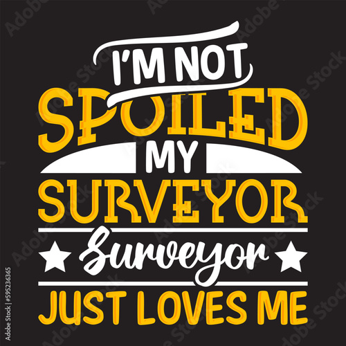 I’m not spoiled my surveyor husband just loves me  t-shirt design