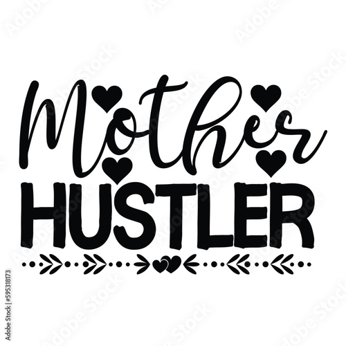 Mother hustler Mother's day shirt print template, typography design for mom mommy mama daughter grandma girl women aunt mom life child best mom adorable shirt