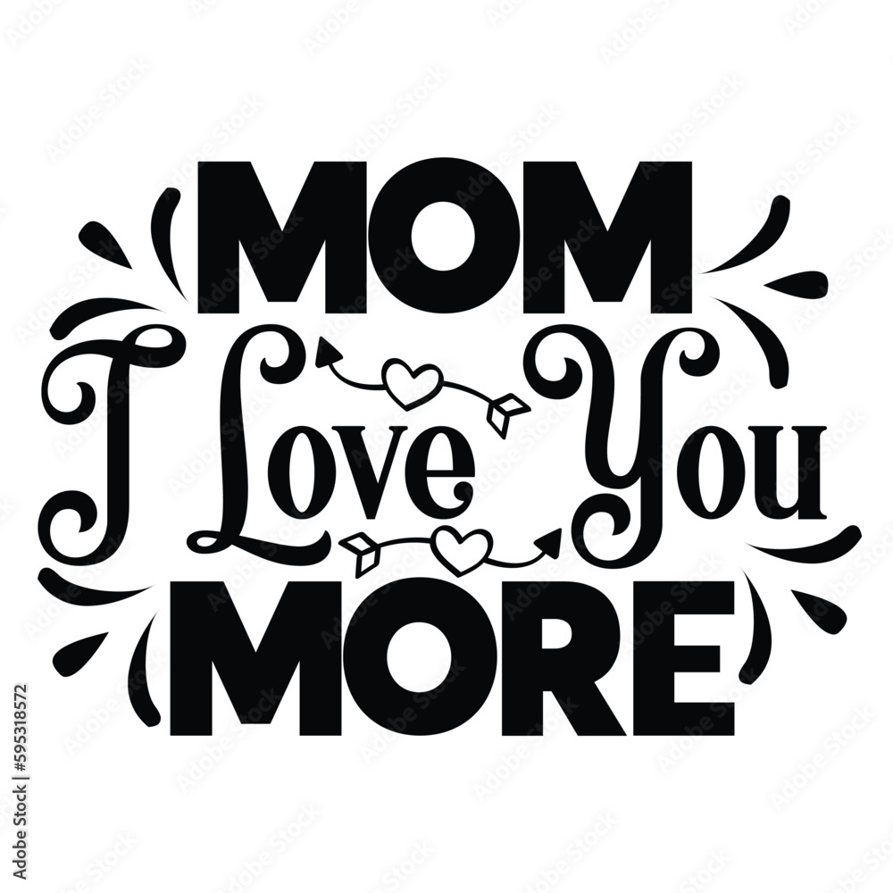 Obraz premium Mom i love you more Mother's day shirt print template, typography design for mom mommy mama daughter grandma girl women aunt mom life child best mom adorable shirt