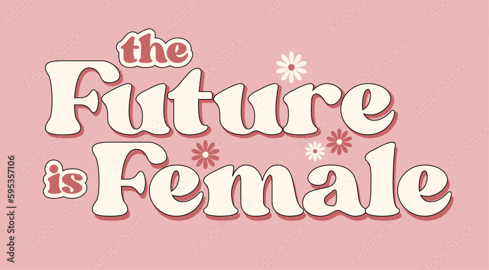 The future is female retro graphic design, woman's day, feminist words concept, girl power, positivity phrase, vintage feminism empowerment illustrations, floral pink background, quote, cute vector The future is female retro graphic design, woman's day, feminist words concept, girl power, positivity phrase, vintage feminism empowerment illustrations, floral pink background, quote, cute vector