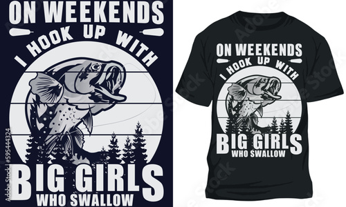 ON WEEKENDS I HOOK UP WITH BIG GIRLS WHO SWALLOW. fishing t-shirt design