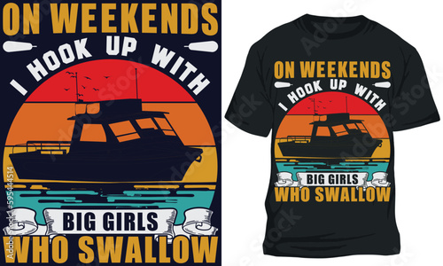 ON WEEKENDS I HOOK UP WITH BIG GIRLS WHO SWALLOW. fishing t-shirt design