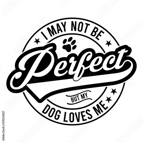 I May Not Be Perfect But My Dog Loves Me svg