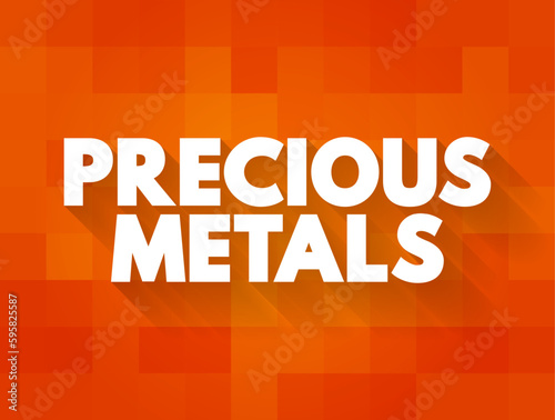 Precious Metals - rare, naturally occurring metallic chemical elements of high economic value, text concept background