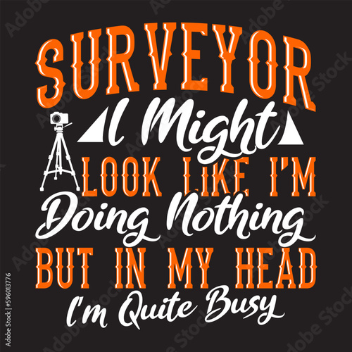 surveyor i might look like i’m doing nothing but in my head i’m quite busy tshirt design