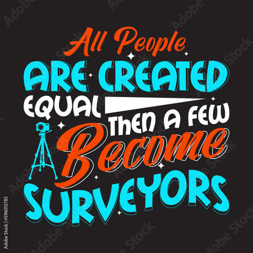 all people are created equal then a few become surveyors tshirt design