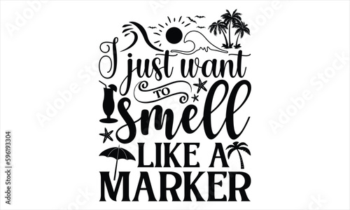 I just want to smell like a marker  - Summer T Shirt Design  Hand drawn lettering phrase  Cutting Cricut and Silhouette  card  Typography Vector illustration for poster  banner  flyer and mug.