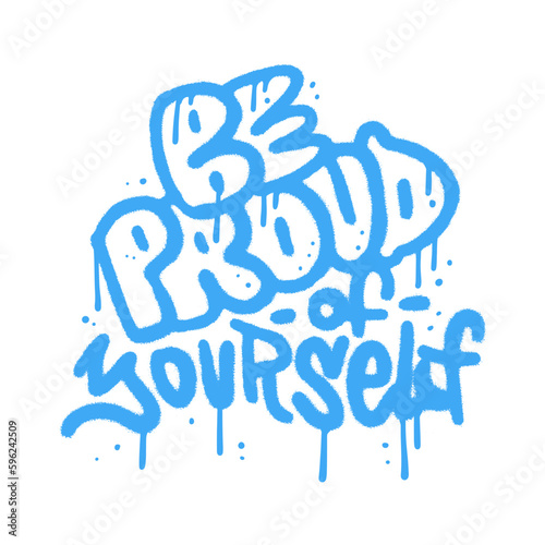 Be Proud of yourself - grunge textured lettering quote in urban Graffiti Art Style. Wall art in 90s typography design for poster, card, t-shirt, banner, sticker. Vector sprayed illustration.