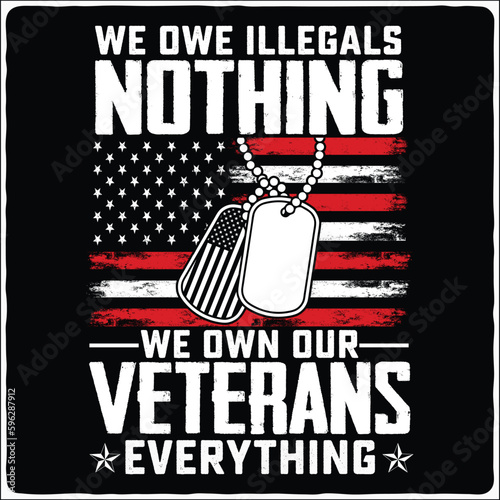 we owe illegals nothing we own our veterans everything veteran t-shirt design
