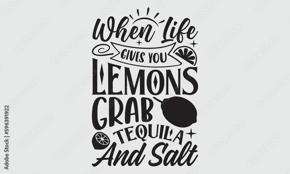 When Life Gives You Lemons Grab Tequila And Salt Lemons Tshirt Design