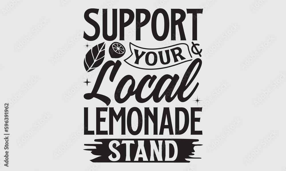 Obraz premium Support Your Local Lemonade Stand- Lemons T-shirt Design, Vector illustration with hand-drawn lettering, Set of inspiration for invitation and greeting card, prints and posters, Calligraphic svg