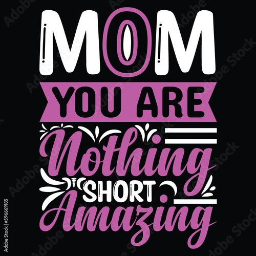 Mom you are nothing short amazing Mother's day shirt print template, typography design for mom mommy mama daughter grandma girl women aunt mom life child best mom adorable shirt