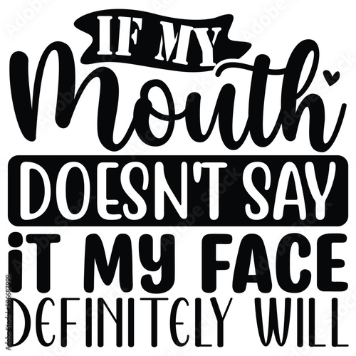 if my mouth doesn't say it my face definitely will svg T shirt design Vector File