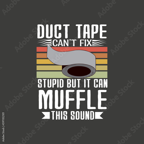 Duct tape can't fix stupid but it can muffle this sound, Duct tape, vintage, retro, T-shirt vector design, Vector graphics t shirt design, Vector art t-shirt design, Modern t-shirt vector design
