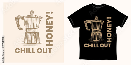 moka pot coffee t-shirt design with quote chill out honey