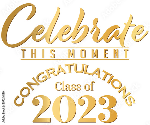 Gold Graduation Type on White Background. Celebrate this moment. Congratulations Class of 2023. For use on web banners, ads, signs, programs, stickers, t-shirts, cards, and posters.