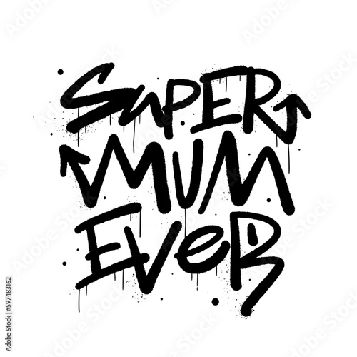 Inspirational quote slogan text with urban street art style. Graffiti tagging of Super mum ever. Concept for Mother's day in May. Spray effect for graphic tee t shirt, streetwear - Vector artwork.