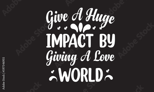 Give a Huge Impact by Giving a Love World Design