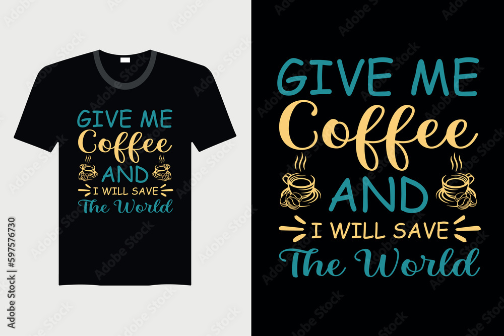 Give Me Coffee And I Will Save The World - Coffee T-shirt Design, Vector Graphic, Vintage, Typography, T-shirt Vector Give Me Coffee And I Will Save The World - Coffee T-shirt Design, Vector Graphic, Vintage, Typography, T-shirt Vector