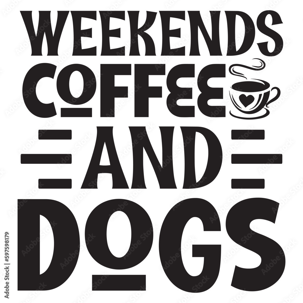 Weekends Coffee And Dogs Weekends Coffee And Dogs