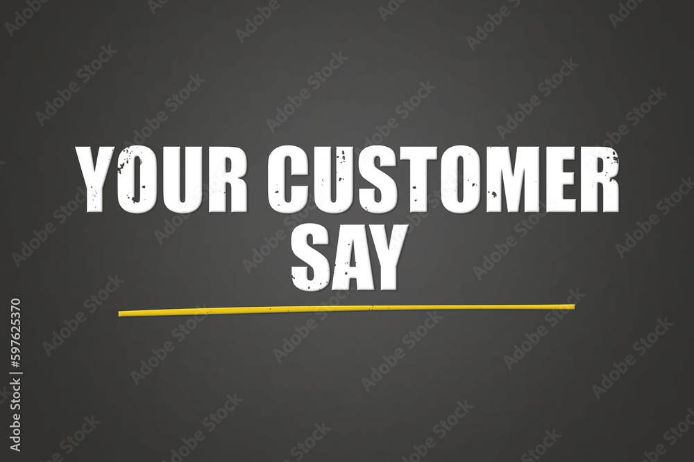 Your customer say. Phrase in white text, isolated on Grey background. Your customer say. Phrase in white text, isolated on Grey background.