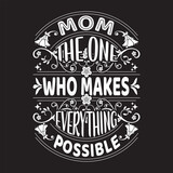 Mom the one who makes everything possible  - Mother's day typography t-shirt design