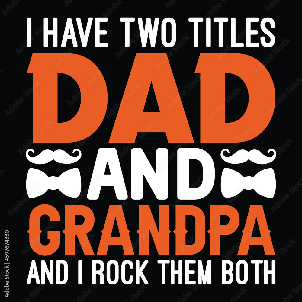 I Have Two Titles Dad and Grandpa And I Rock Them Both Father's Day Typography T-shirt Design, For t-shirt print and other uses of template Vector EPS File.