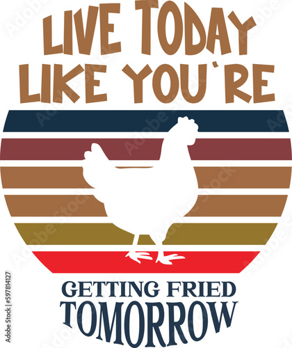 Live today like you're getting fried tomorrow