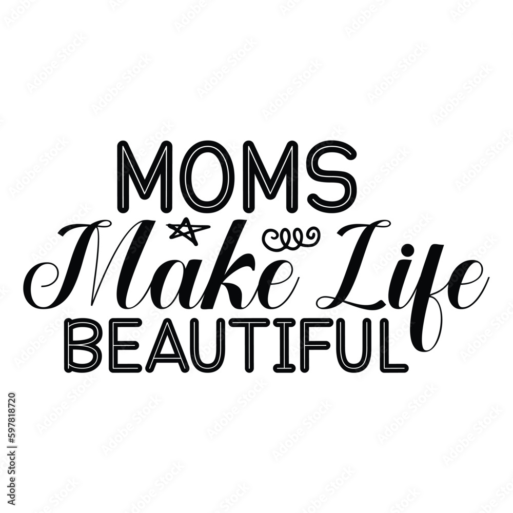 Moms make life beautiful Mother's day shirt print template, typography design for mom mommy mama daughter grandma girl women aunt mom life child best mom adorable shirt