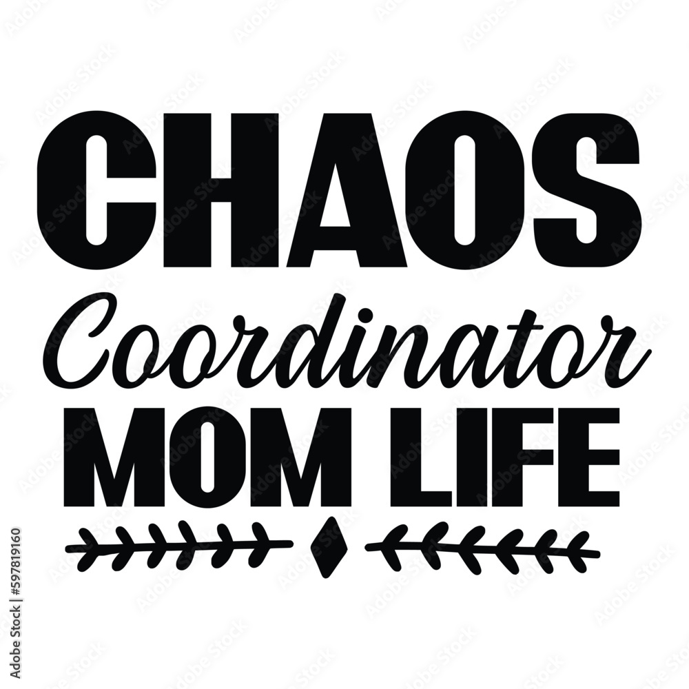 Chaos coordinator mom life Mother's day shirt print template, typography design for mom mommy mama daughter grandma girl women aunt mom life child best mom adorable shirt