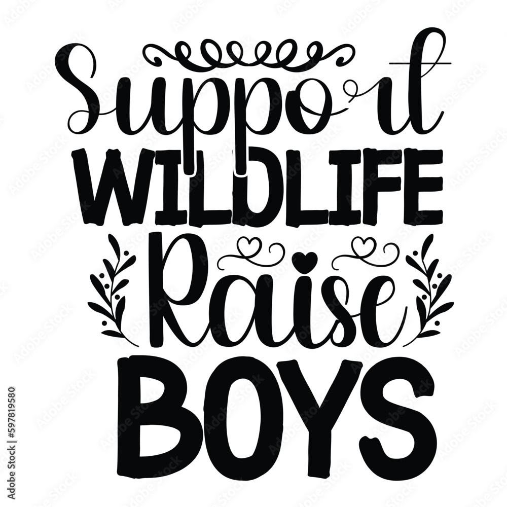 Obraz premium Support wildlife raise boys Mother's day shirt print template, typography design for mom mommy mama daughter grandma girl women aunt mom life child best mom adorable shirt