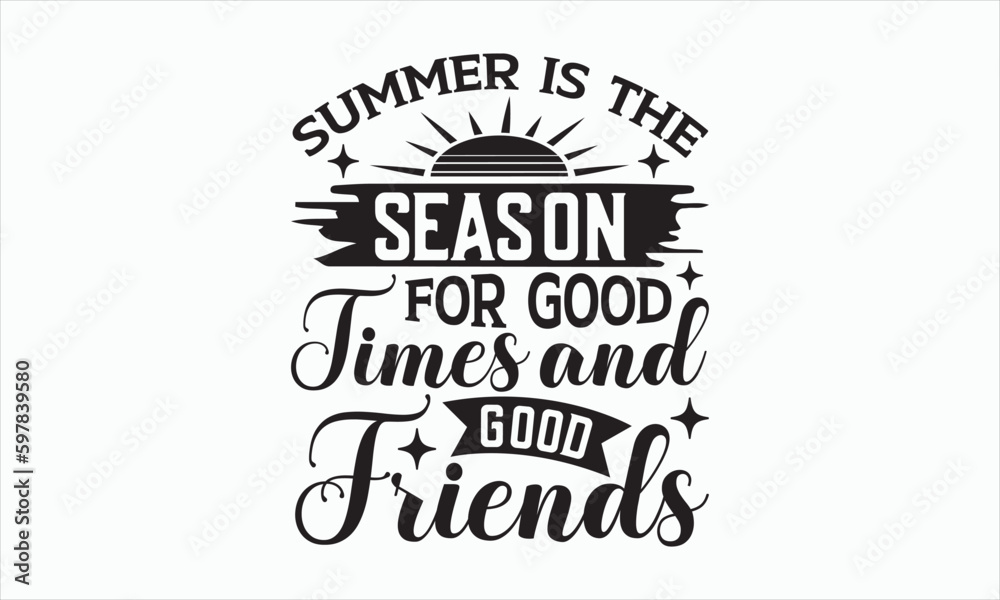 Summer Is The Season For Good Times And Good Friends - Summer Day T-shirt SVG Design, Hand drawn lettering phrase, Isolated on white background, Illustration for prints on bags, posters and cards.