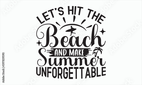 Let   s Hit The Beach And Make Summer Unforgettable - Summer Day Design  Hand drawn lettering phrase  typography SVG  Vector EPS Editable Files  For stickers  Templet  mugs  etc  Illustration for print.
