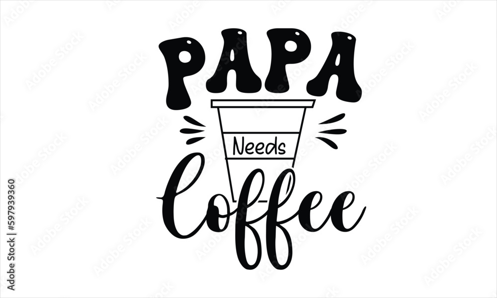 Fotografie Papa Needs Coffee T-Shirt Design