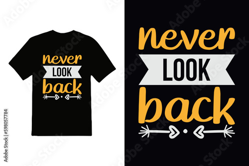 never look back typography t-shirt, never look back lettering inspirational quote and quote t-shirt design.