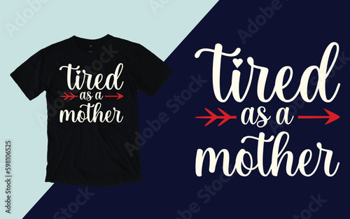 Tired as a Mother, Mother's Day T shirt