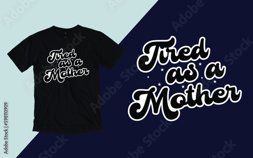 Tired as a Mother, Mother's Day T shirt