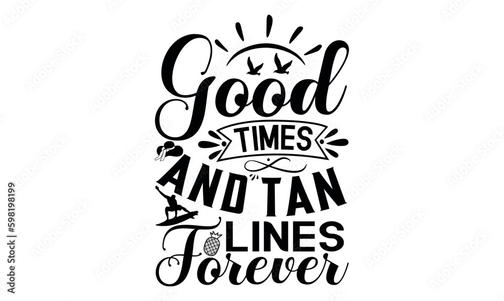 Good Times And Tan Lines Forever - Summer svg design, Hand lettering inspirational quotes isolated on white background, t-shirts ,bags, poster, banner, flyer and mug, pillows.