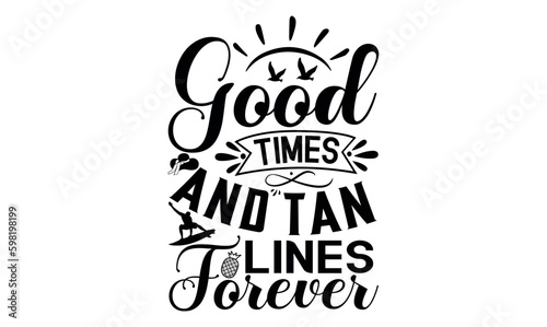 Good Times And Tan Lines Forever - Summer svg design, Hand lettering inspirational quotes isolated on white background, t-shirts ,bags, poster, banner, flyer and mug, pillows.