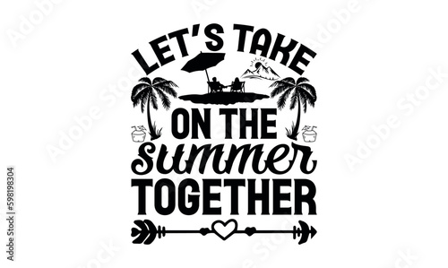 Let’s Take On The Summer Together - Summer svg design, Hand lettering inspirational quotes isolated on white background, t-shirts ,bags, poster, banner, flyer and mug, pillows.