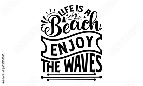 Life Is A Beach, Enjoy The Waves - Summer svg design, Modern calligraphy style, bags, poster, banner, flyer ,mug and pillows vector sign, eps 10.