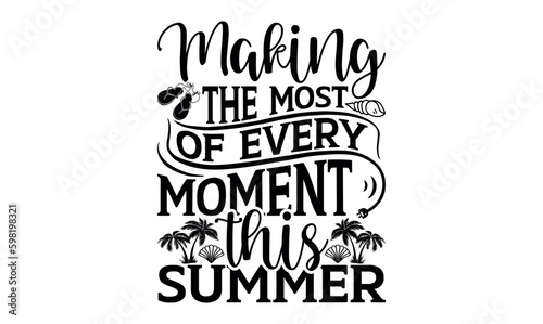 Making The Most Of Every Moment This Summer - Summer svg design, lettering father's quote in modern calligraphy style, phrase isolated on white background, Illustration for prints on t-shirts.