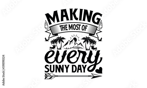 Making The Most Of Every Sunny Day - Summer svg design, lettering father's quote in modern calligraphy style, phrase isolated on white background, Illustration for prints on t-shirts and bags, posters