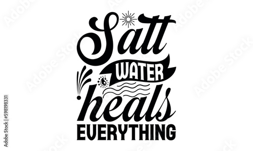 Salt water Heals Everything - Summer svg design, Modern calligraphy style, bags, poster, banner, flyer ,mug and pillows vector sign, eps 10.