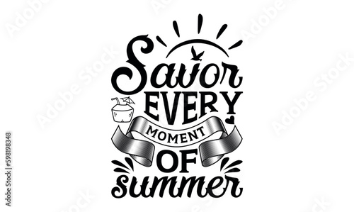 Savor Every Moment Of Summer - Summer svg design, Modern calligraphy style, bags, poster, banner, flyer ,mug and pillows vector sign, eps 10.