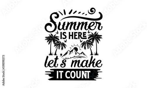 Summer Is Here, Let’s Make It Count - Summer svg design, Hand drawn lettering phrase isolated on white background, Illustration for prints on t-shirts and bags, posters, cards .