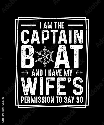 I am the captain of the boat and I have my wife's permission to say so Boating T-shirt Design 