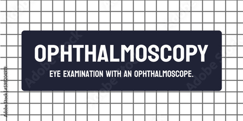 Ophthalmoscopy - Examination of the eye's interior.