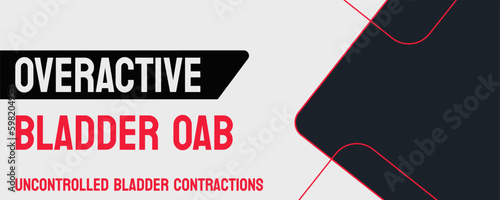 OVERACTIVE BLADDER OAB: Urinary condition causing frequent urges to urinate.