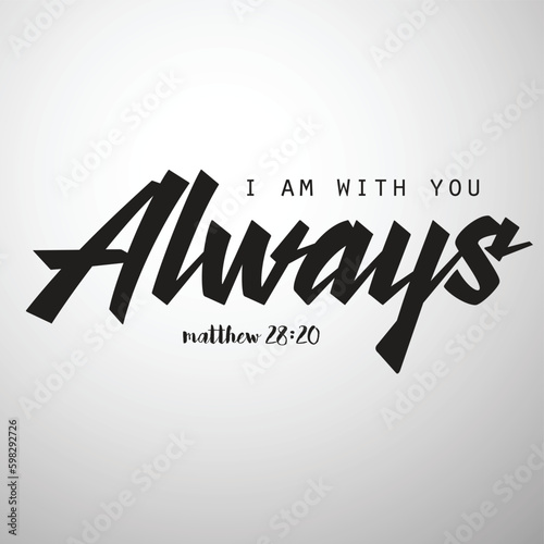I am with you always. Bible, religious vector quote. Typography Christian print poster. Modern frame. Wall art sign for bedroom, wall decor. Word script illustration. Vector christian quote.